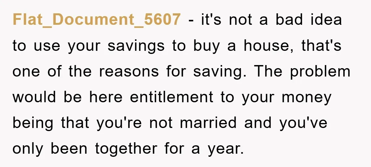 Flat_Document_5607 − it's not a bad idea to use your savings to buy a house, that's one of the reasons for saving. The problem would be here entitlement to your...