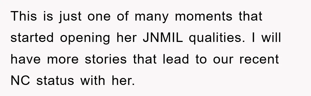 This is just one of many moments that started opening her JNMIL qualities. I will have more stories that lead to our recent NC status with her.