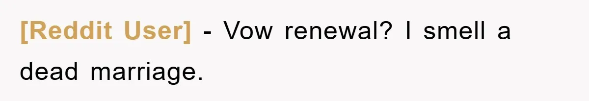 [Reddit User] − Vow renewal? I smell a dead marriage.