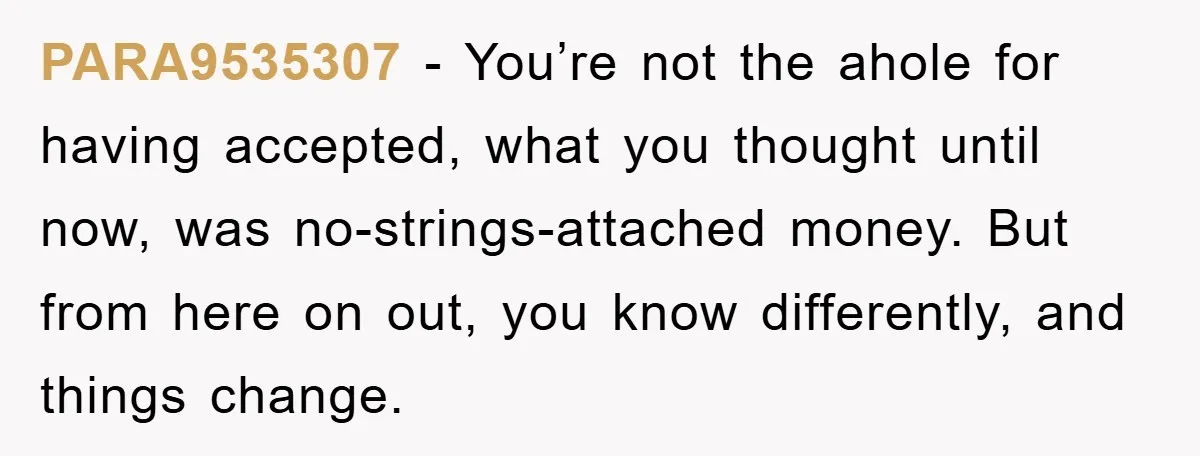 PARA9535307 − You’re not the ahole for having accepted, what you thought until now, was no-strings-attached money. But from here on out, you know differently, and things change.