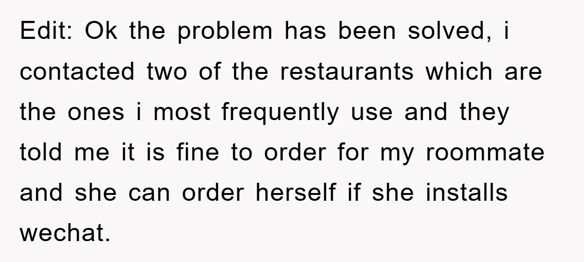 Edit: Ok the problem has been solved, i contacted two of the restaurants which are the ones i most frequently use and they told me it is fine to order...