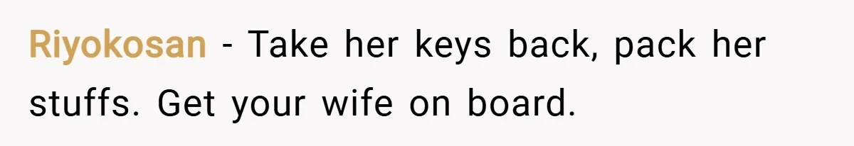 Riyokosan − Take her keys back, pack her stuffs. Get your wife on board.