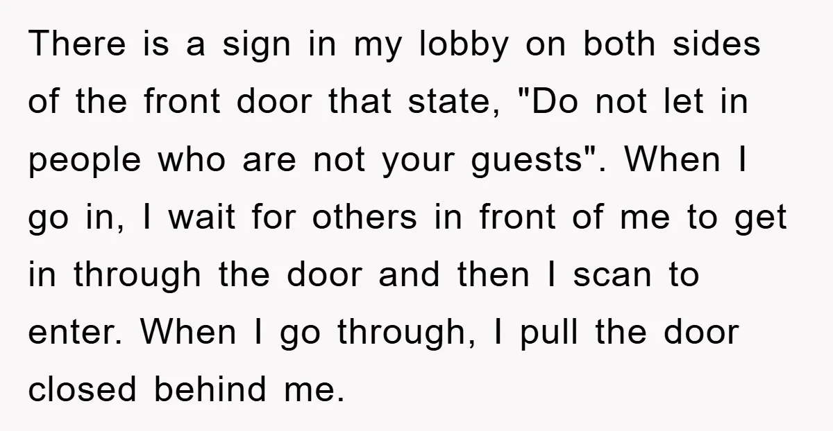 There is a sign in my lobby on both sides of the front door that state, "Do not let in people who are not your guests". When I go in,...