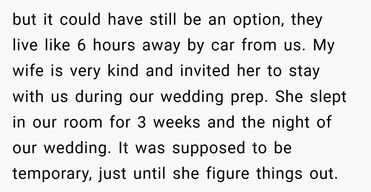 but it could have still be an option, they live like 6 hours away by car from us. My wife is very kind and invited her to stay with us...