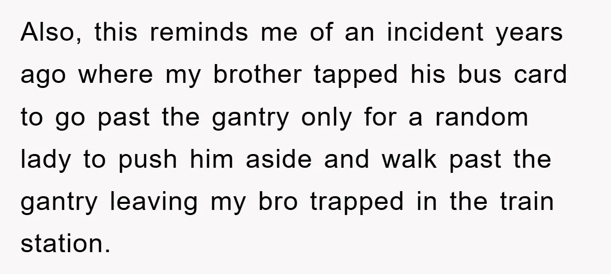 Also, this reminds me of an incident years ago where my brother tapped his bus card to go past the gantry only for a random lady to push him aside...