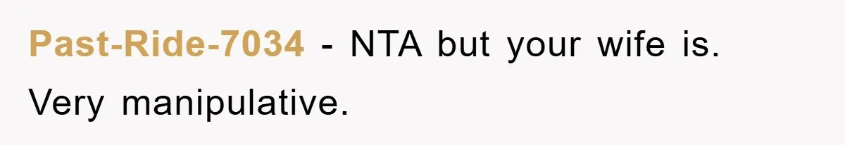 Past-Ride-7034 − NTA but your wife is. Very manipulative.