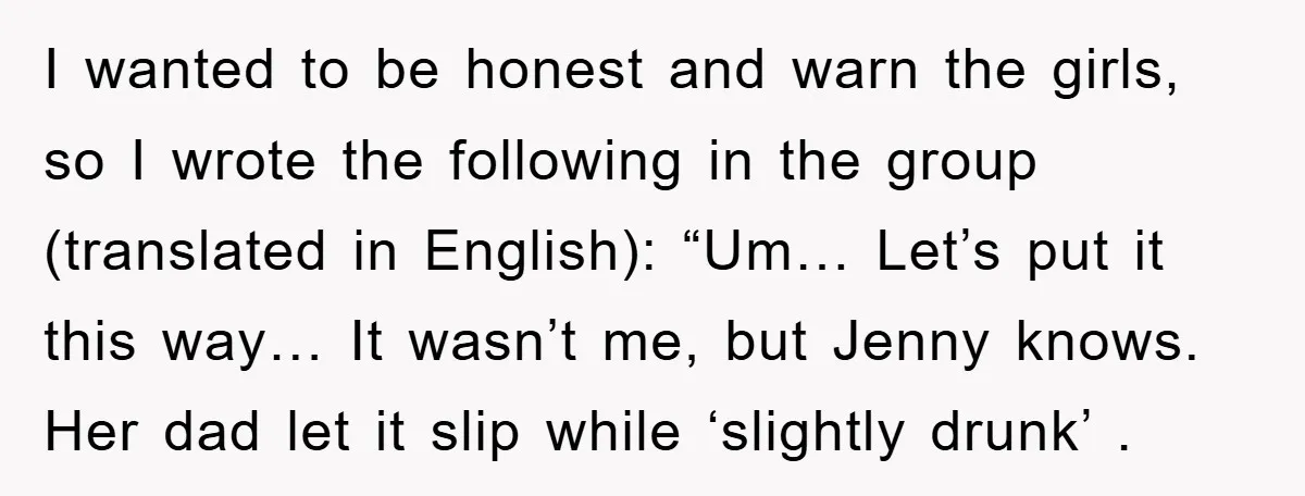 I wanted to be honest and warn the girls, so I wrote the following in the group (translated in English): “Um… Let’s put it this way… It wasn’t me, but...