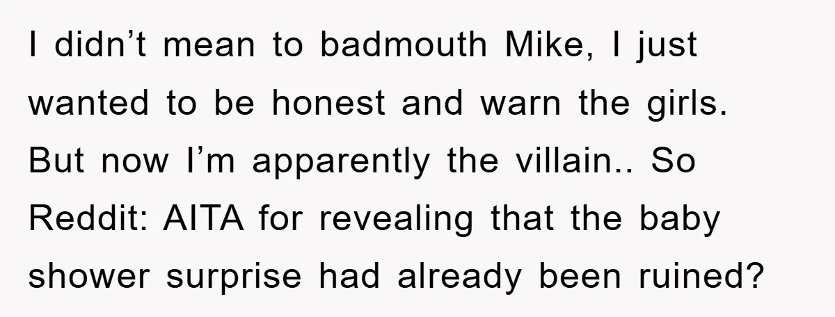 I didn’t mean to badmouth Mike, I just wanted to be honest and warn the girls. But now I’m apparently the villain.. So Reddit: AITA for revealing that the baby...