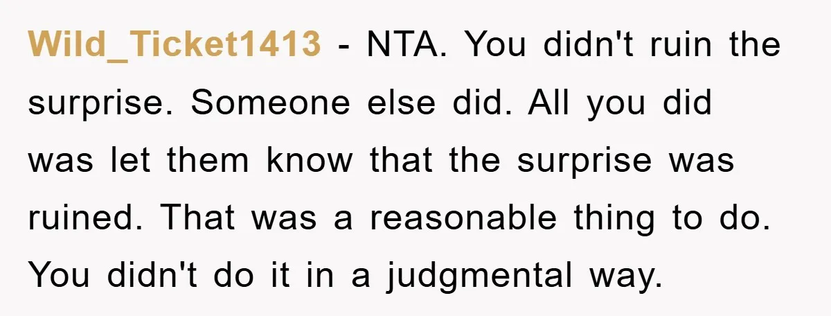 Wild_Ticket1413 − NTA. You didn't ruin the surprise. Someone else did. All you did was let them know that the surprise was ruined. That was a reasonable thing to do....