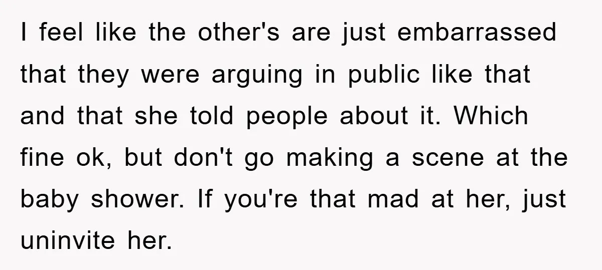 I feel like the other's are just embarrassed that they were arguing in public like that and that she told people about it. Which fine ok, but don't go making...