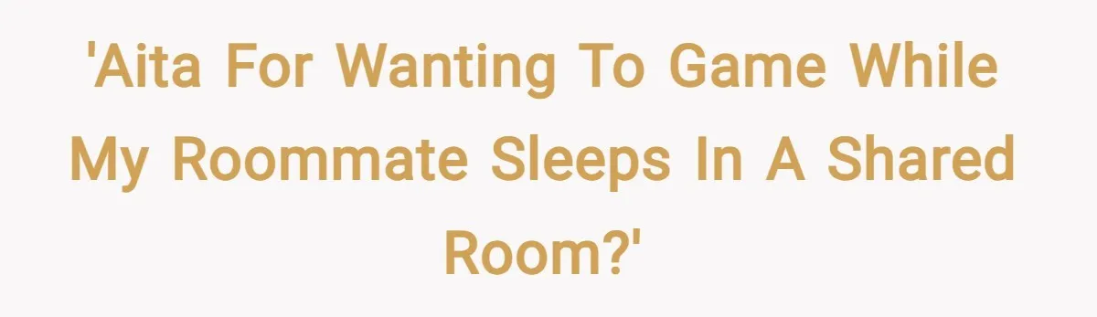 'AITA for wanting to game while my roommate sleeps in a shared room?'