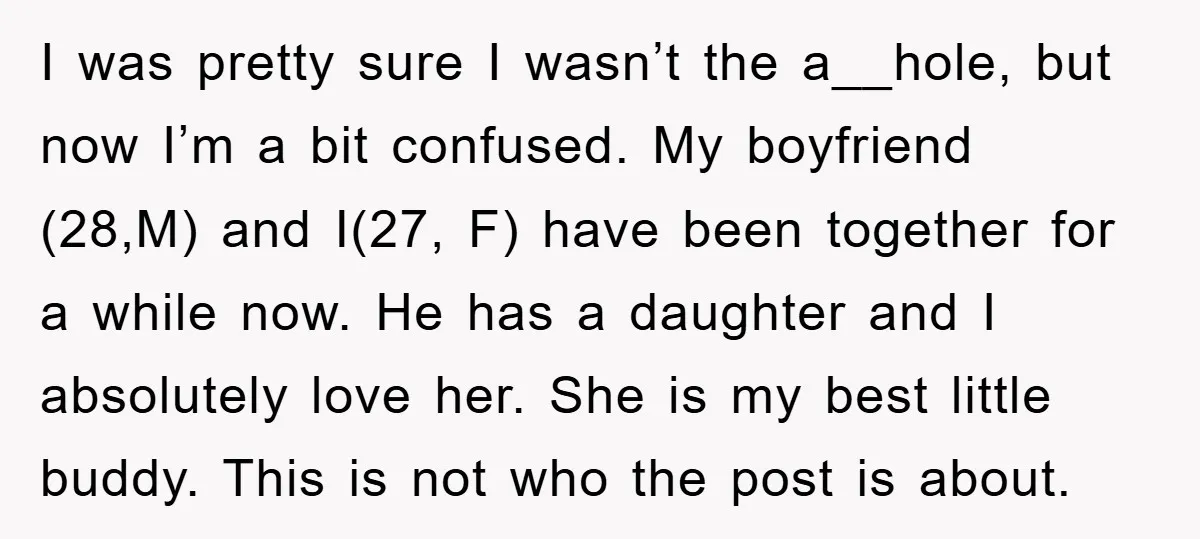 I was pretty sure I wasn’t the a__hole, but now I’m a bit confused. My boyfriend (28,M) and I(27, F) have been together for a while now. He has a...
