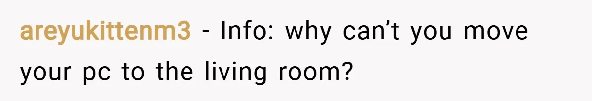areyukittenm3 − Info: why can’t you move your pc to the living room?