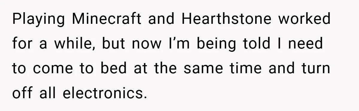 Playing Minecraft and Hearthstone worked for a while, but now I’m being told I need to come to bed at the same time and turn off all electronics.