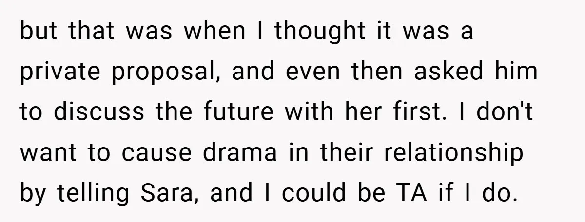 but that was when I thought it was a private proposal, and even then asked him to discuss the future with her first. I don't want to cause drama in...