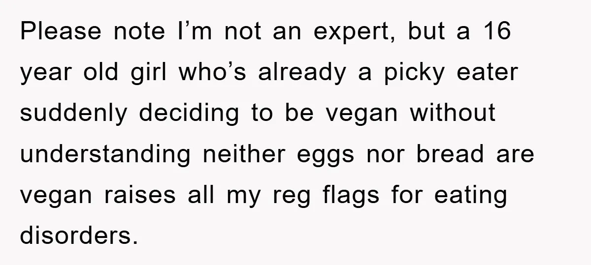 Please note I’m not an expert, but a 16 year old girl who’s already a picky eater suddenly deciding to be vegan without understanding neither eggs nor bread are vegan...