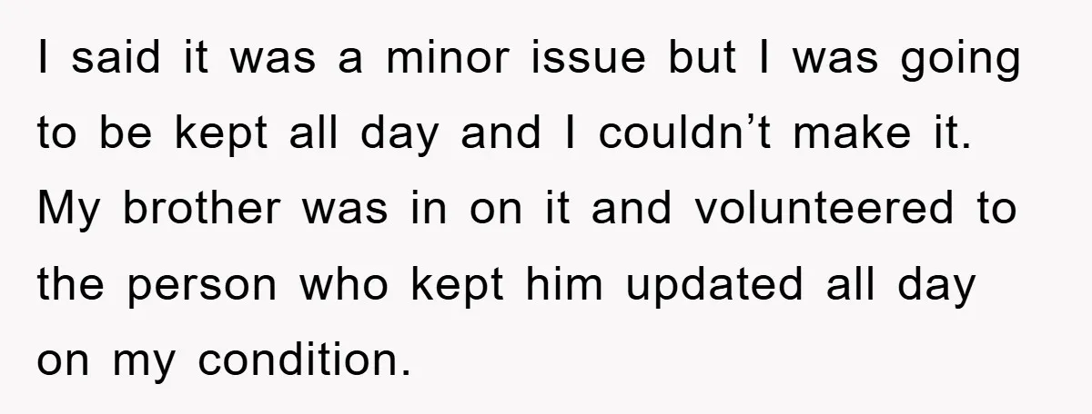 I said it was a minor issue but I was going to be kept all day and I couldn’t make it. My brother was in on it and volunteered to...