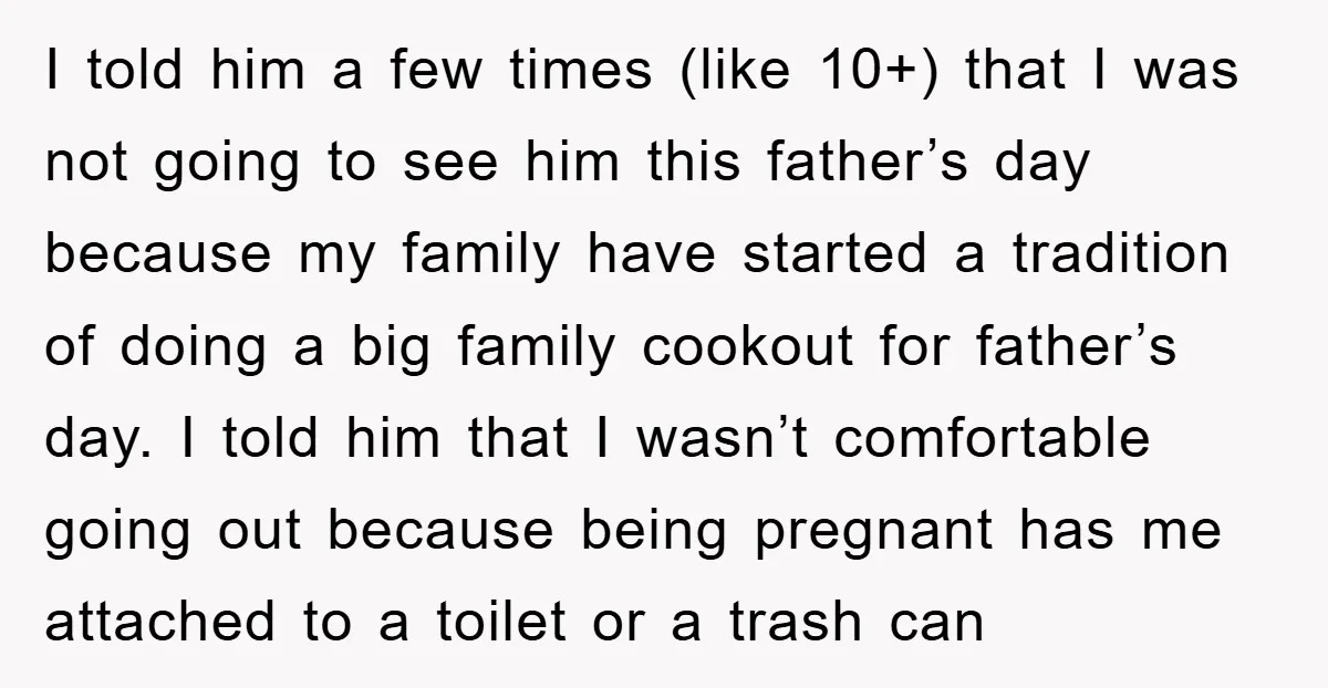 I told him a few times (like 10+) that I was not going to see him this father’s day because my family have started a tradition of doing a big...