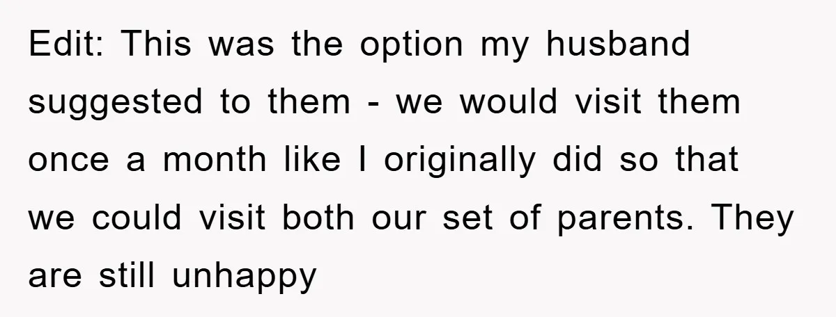 Edit: This was the option my husband suggested to them - we would visit them once a month like I originally did so that we could visit both our set...