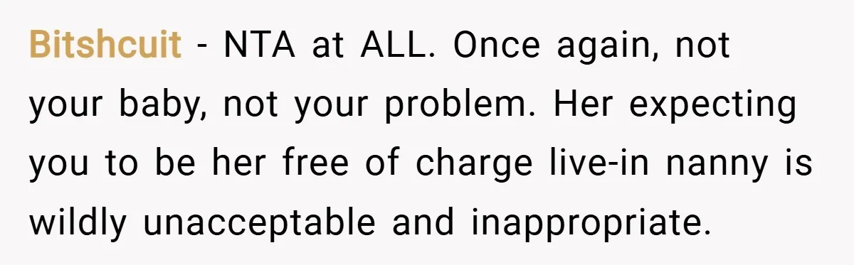 Bitshcuit − NTA at ALL. Once again, not your baby, not your problem. Her expecting you to be her free of charge live-in nanny is wildly unacceptable and inappropriate.