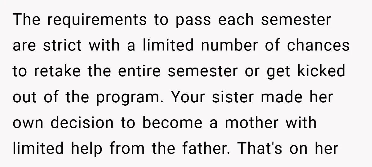 The requirements to pass each semester are strict with a limited number of chances to retake the entire semester or get kicked out of the program. Your sister made her...