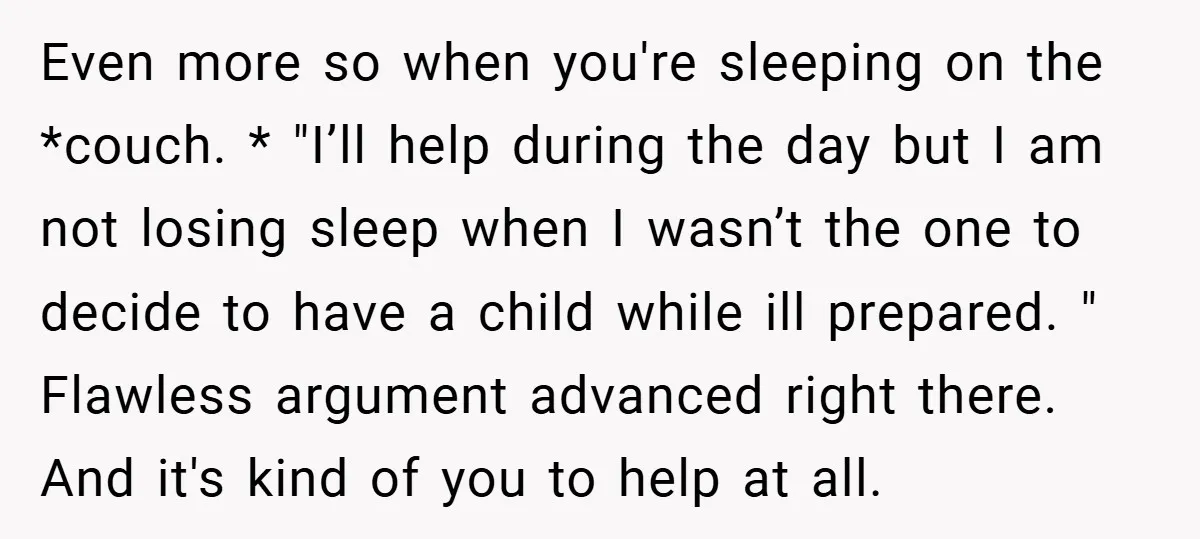 Even more so when you're sleeping on the *couch. * "I’ll help during the day but I am not losing sleep when I wasn’t the one to decide to have...