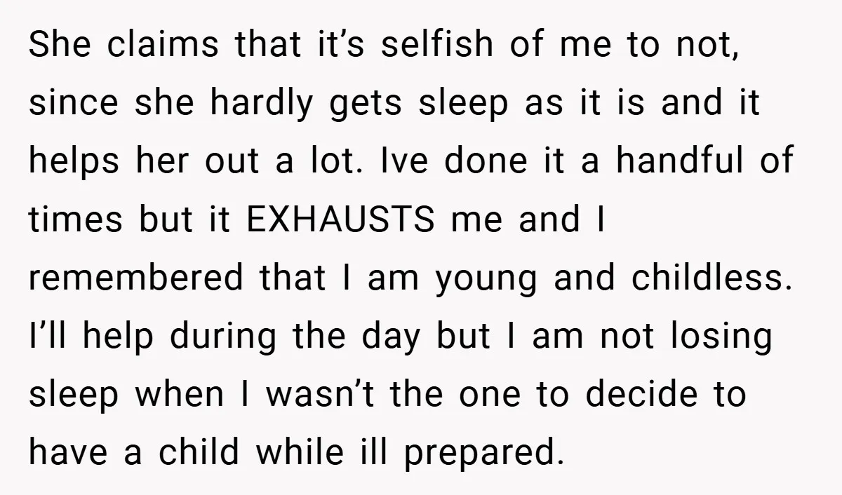She claims that it’s selfish of me to not, since she hardly gets sleep as it is and it helps her out a lot. Ive done it a handful of...