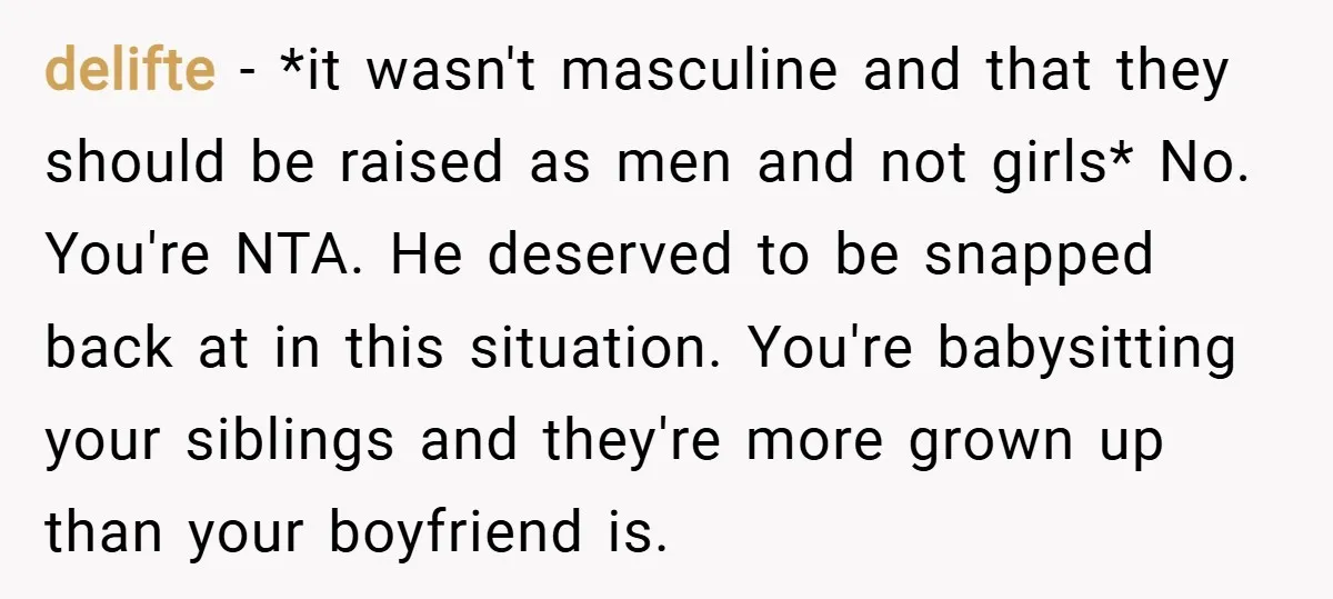 delifte − *it wasn't masculine and that they should be raised as men and not girls* No. You're NTA. He deserved to be snapped back at in this situation. You're...