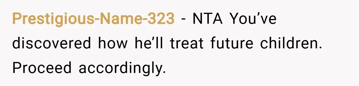 Prestigious-Name-323 − NTA You’ve discovered how he’ll treat future children. Proceed accordingly.