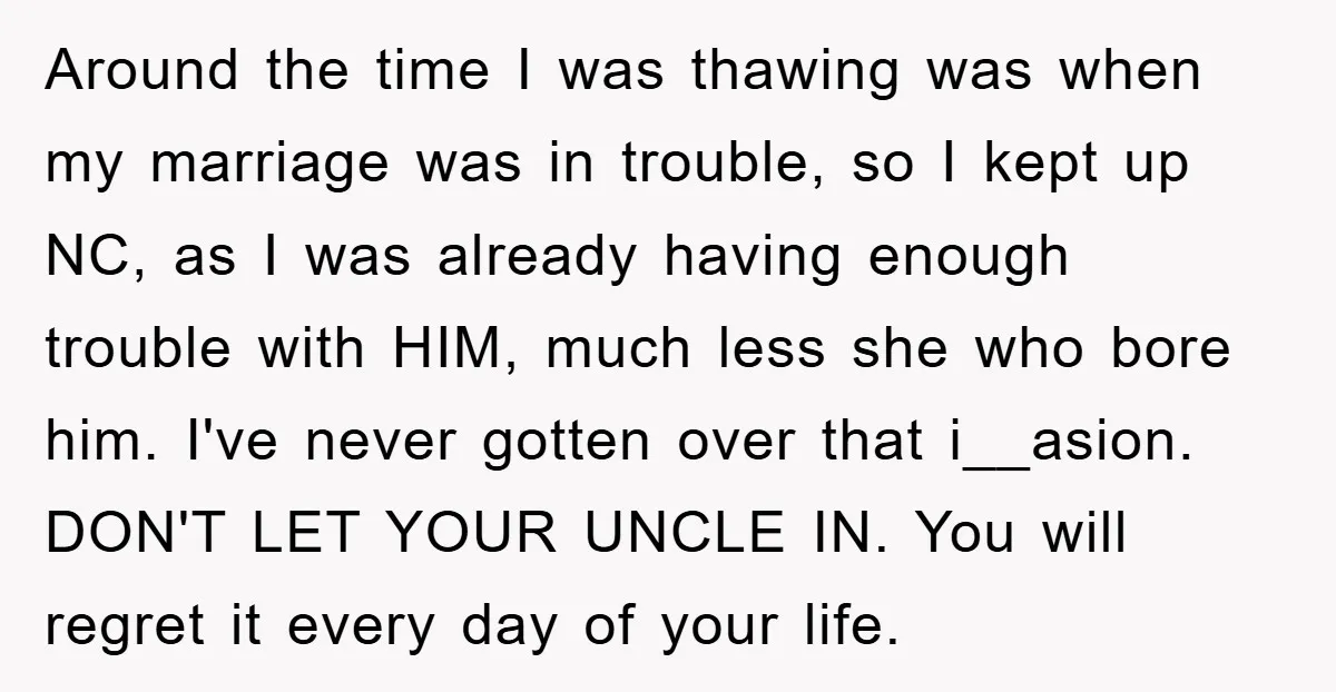 Around the time I was thawing was when my marriage was in trouble, so I kept up NC, as I was already having enough trouble with HIM, much less she...