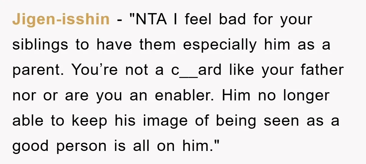 Jigen-isshin - "NTA I feel bad for your siblings to have them especially him as a parent. You’re not a c__ard like your father nor or are you an enabler....