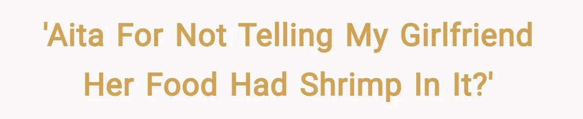 'AITA for not telling my girlfriend her food had shrimp in it?'
