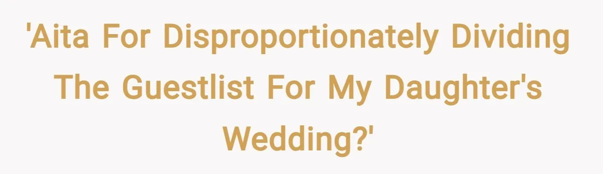 'AITA for disproportionately dividing the guestlist for my Daughter's Wedding?'