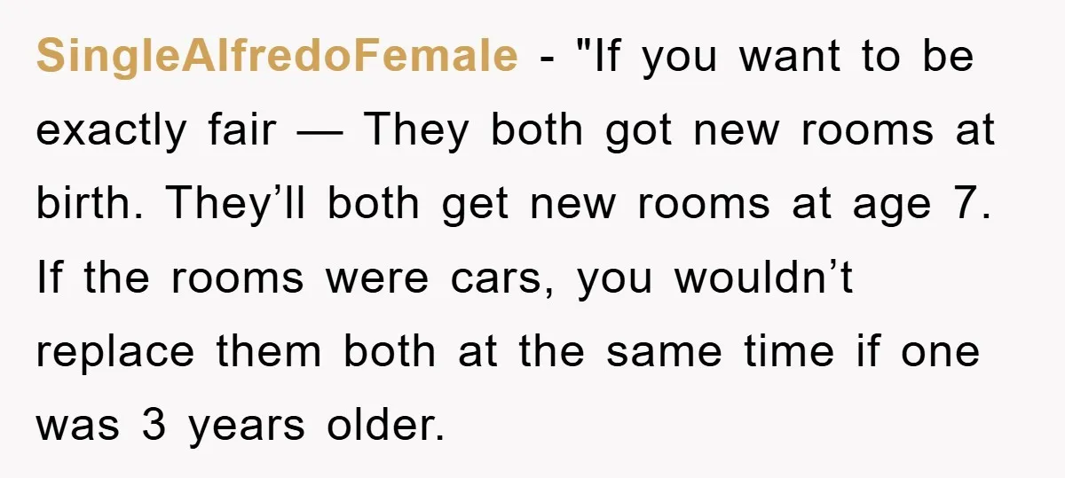 SingleAlfredoFemale - "If you want to be exactly fair — They both got new rooms at birth. They’ll both get new rooms at age 7. If the rooms were cars,...