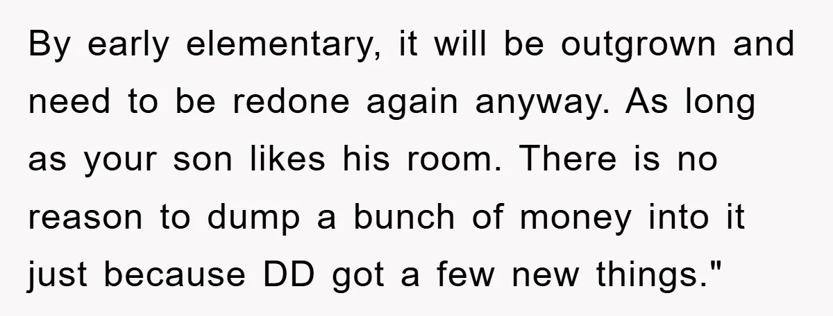 By early elementary, it will be outgrown and need to be redone again anyway. As long as your son likes his room. There is no reason to dump a bunch...