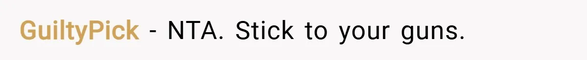 GuiltyPick − NTA. Stick to your guns.