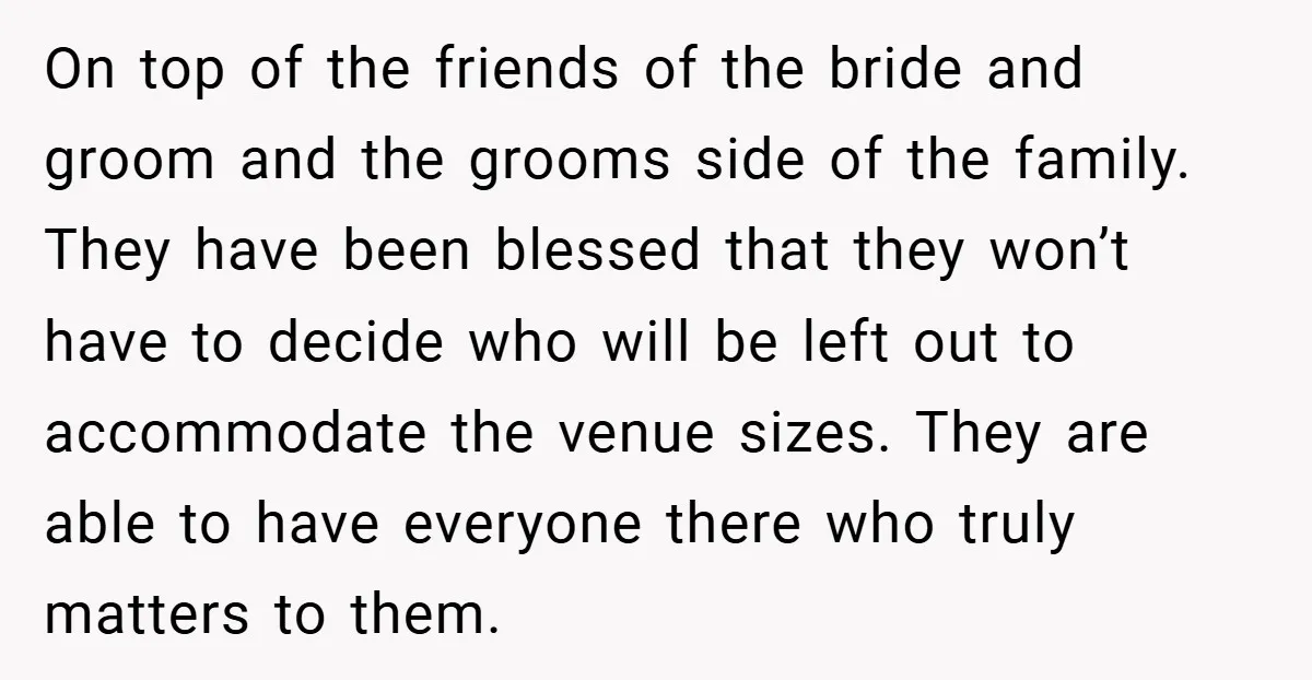 On top of the friends of the bride and groom and the grooms side of the family. They have been blessed that they won’t have to decide who will be...