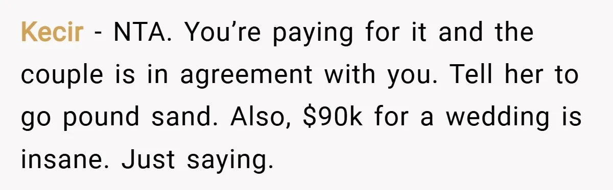 Kecir − NTA. You’re paying for it and the couple is in agreement with you. Tell her to go pound sand. Also, $90k for a wedding is insane. Just saying.