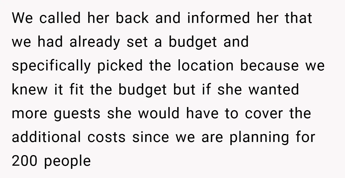 We called her back and informed her that we had already set a budget and specifically picked the location because we knew it fit the budget but if she wanted...