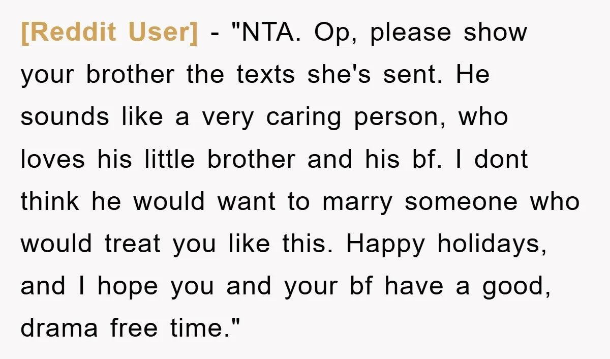 [Reddit User] - "NTA. Op, please show your brother the texts she's sent. He sounds like a very caring person, who loves his little brother and his bf. I dont...