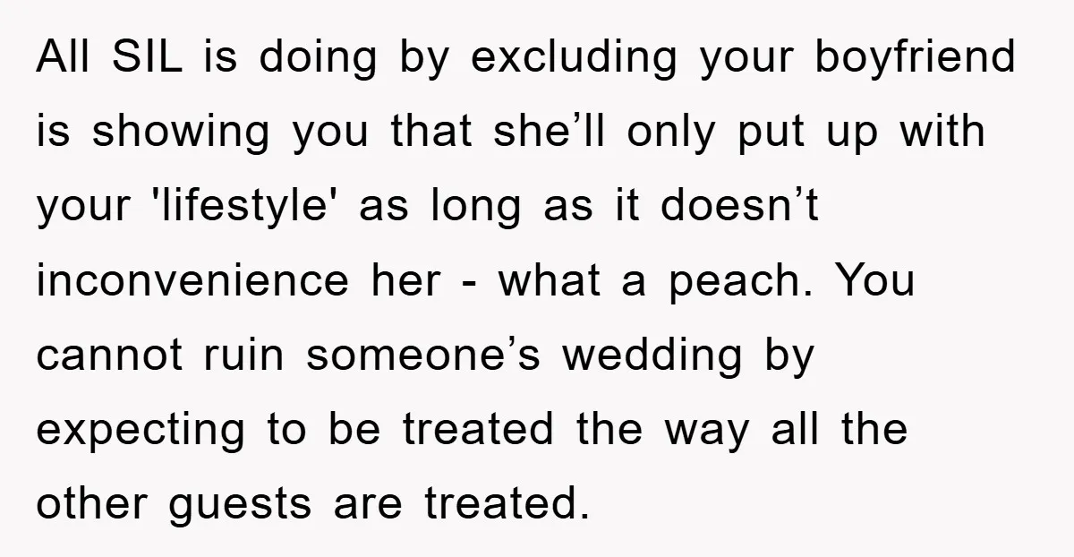All SIL is doing by excluding your boyfriend is showing you that she’ll only put up with your 'lifestyle' as long as it doesn’t inconvenience her - what a peach....