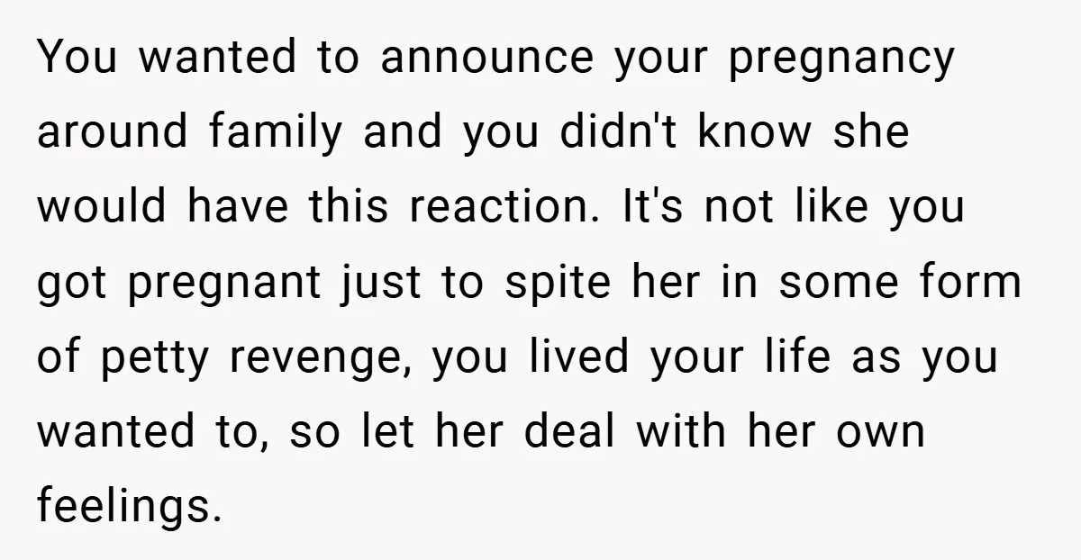 You wanted to announce your pregnancy around family and you didn't know she would have this reaction. It's not like you got pregnant just to spite her in some form...