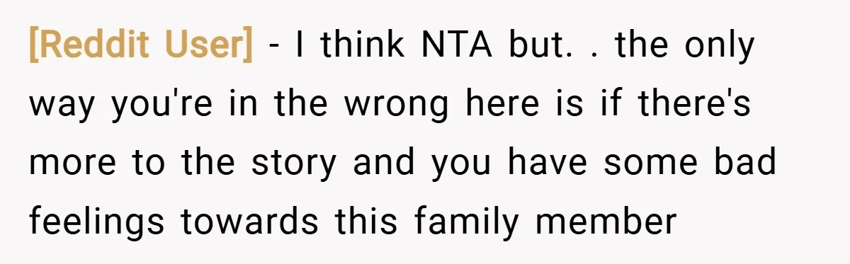 [Reddit User] − I think NTA but. . the only way you're in the wrong here is if there's more to the story and you have some bad feelings towards...