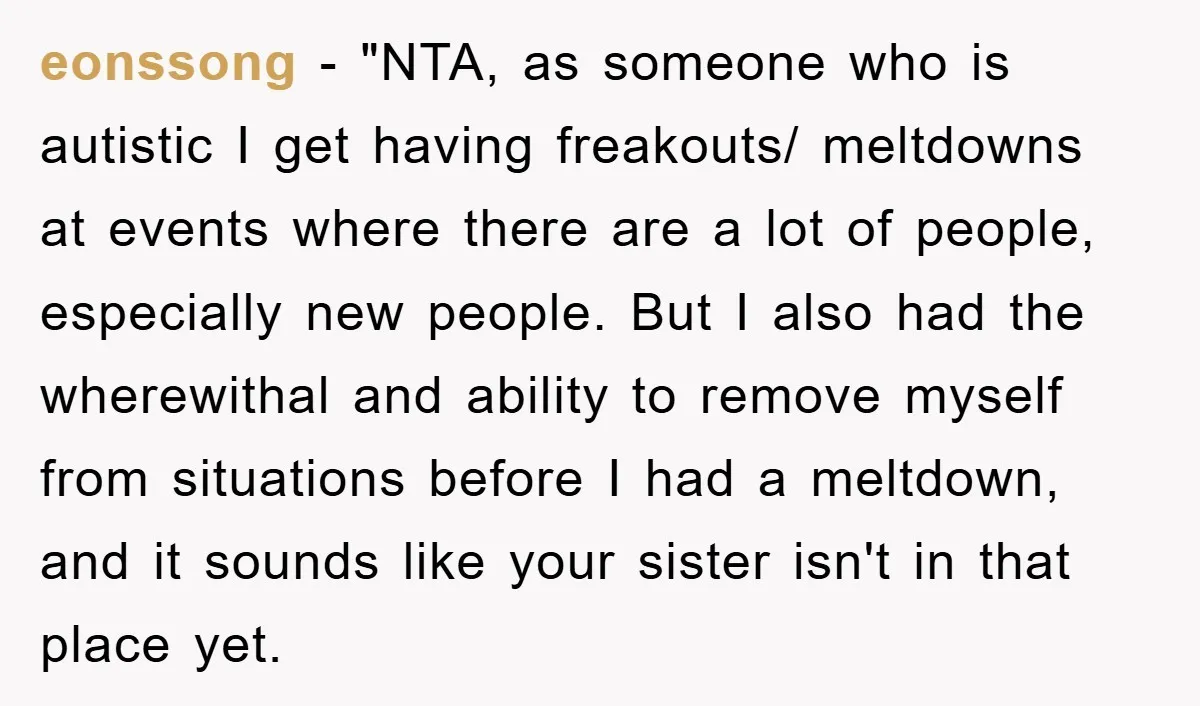 eonssong - "NTA, as someone who is autistic I get having freakouts/ meltdowns at events where there are a lot of people, especially new people. But I also had the...