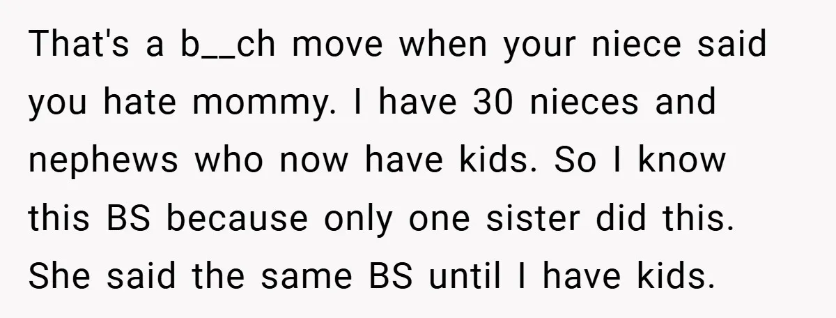 That's a b__ch move when your niece said you hate mommy. I have 30 nieces and nephews who now have kids. So I know this BS because only one sister...
