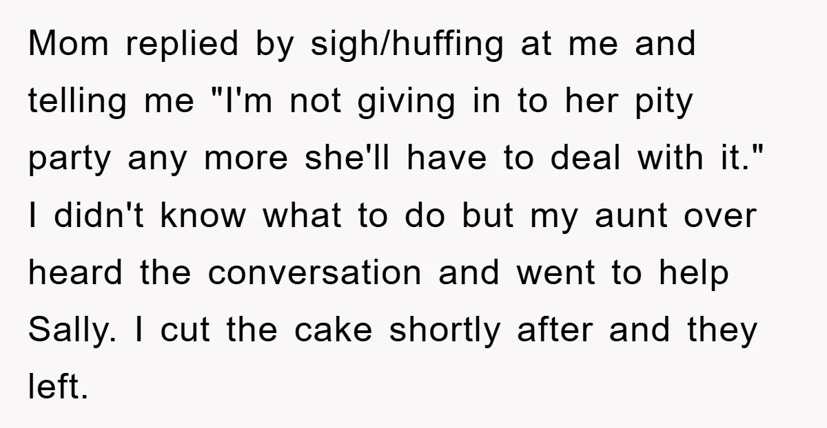 Mom replied by sigh/huffing at me and telling me "I'm not giving in to her pity party any more she'll have to deal with it." I didn't know what to...