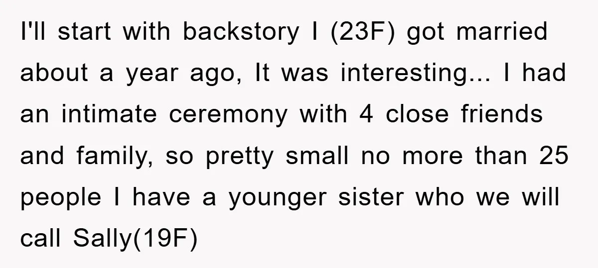 I'll start with backstory I (23F) got married about a year ago, It was interesting... I had an intimate ceremony with 4 close friends and family, so pretty small no...