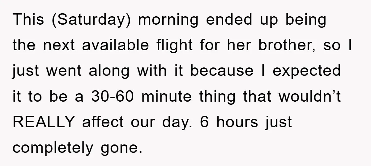 This (Saturday) morning ended up being the next available flight for her brother, so I just went along with it because I expected it to be a 30-60 minute thing...