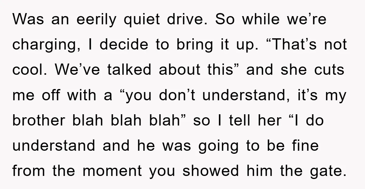 Was an eerily quiet drive. So while we’re charging, I decide to bring it up. “That’s not cool. We’ve talked about this” and she cuts me off with a “you...