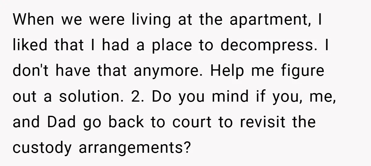 When we were living at the apartment, I liked that I had a place to decompress. I don't have that anymore. Help me figure out a solution. 2. Do you...